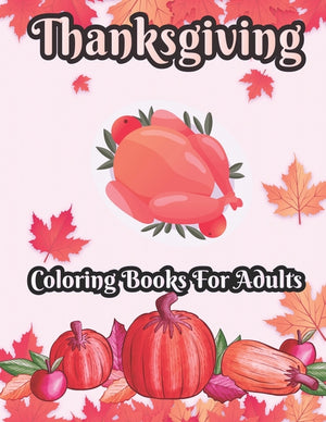 Thanksgiving Coloring books for adults: 50 Unique designs, Pumpkins, Turkeys, Cornucopia, Fall Leaves, Apples, Autumn Harvest, Thanksgiving Feast, Fal