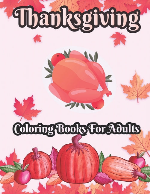 Thanksgiving Coloring books for adults: 50 Unique designs, Pumpkins, Turkeys, Cornucopia, Fall Leaves, Apples, Autumn Harvest, Thanksgiving Feast, Fal