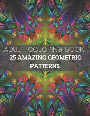 25 Amazing Geometric Patterns: An Adult Coloring Book with Fun, Easy, and Relaxing Coloring Pages (Part1)