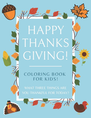Happy Thanksgiving Coloring Book For Kids! What Three Things Are You Thankful For Today?: 50+ page Coloring Book for Mindful Little Ones - Season of G