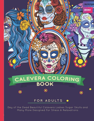 Calavera Ladies Coloring Book For Adults: Day of the Dead Beautiful Calavera Ladies Sugar Skulls and Many More Designed For Stress & Relaxations Color