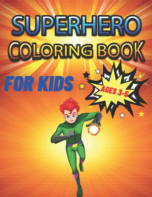 Superhero Coloring Book For Kids Ages 3-5: Coloring Book A Perfect Gift For Kids, Boys, Girls And Children Who Loves Coloring Superhero