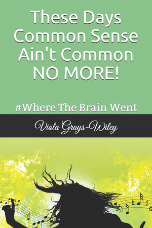 These Days Common Sense Ain't Common NO MORE!: #Where The Brain Went- Quickread