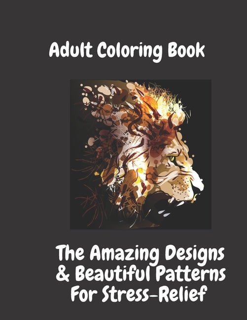 Adult Coloring Book: Amazing Designs & Beautiful Patterns: for Stress-Relief & Relaxation, Flowers, Paisley Patterns And So Much More