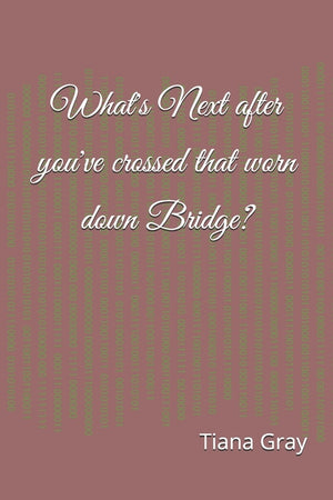 What's Next after you've crossed that worn down Bridge?: Collection of Poems and Inspirational Passages