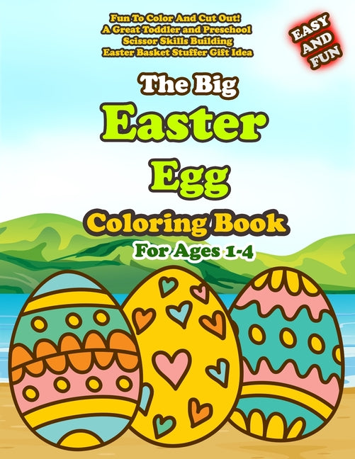 The Big Easy Easter Egg Coloring Book For Ages 1-4: Fun To Color And Cut Out! A Great Toddler and Preschool Scissor Skills Building Easter Basket Stuffer