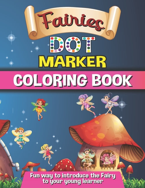 Fairies Dot Marker Coloring Book: Fun Way to Introduce Fairy to your young Learner Ages 4-8