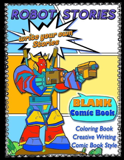 ROBOT STORIES - Write Your Own Stories- BLANK COMIC Coloring BOOK: Robot Coloring and Creative Writing Book with Story Prompt Images-For Kids and Teen