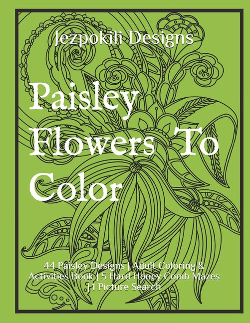 Paisley Flowers To Color: 44 Paisley Designs Adult Coloring & Activities Book 5 Hard Honey Comb Mazes 1 Picture Search