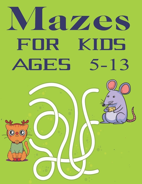 Mazes For Kids Ages 5-13: Maze Puzzle Book for Kids Fun and Challenging Mazes for Kids Fun First Mazes for Kids