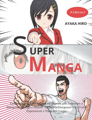 SUPER MANGA - 2 libri in 1: La Guida per Principianti ed Esperti per Imparare a Disegnare Manga e Anime. Impara a Disegnare Visi, Volti, Espressio