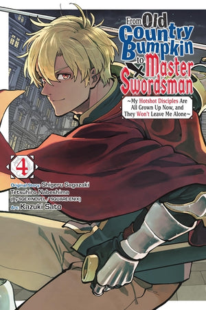 From Old Country Bumpkin to Master Swordsman, Vol. 4: My Hotshot Disciples Are All Grown Up Now, and They Won't Leave Me Alone Volume 4