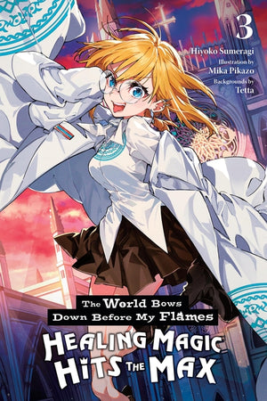 The World Bows Down Before My Flames, Vol. 3 (Novel): Healing Magic Hits the Max Volume 3