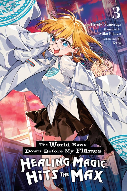 The World Bows Down Before My Flames, Vol. 3 (Novel): Healing Magic Hits the Max Volume 3
