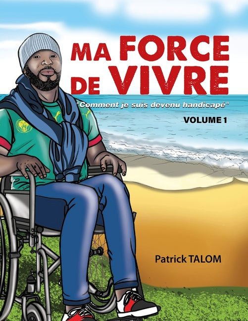 Ma force de vivre: Comment je suis devenu handicapé