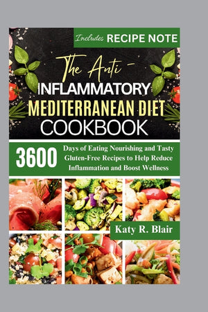The Anti-Inflammatory Mediterranean Diet Cookbook: 3600 Days of Eating Nourishing and Tasty Gluten-Free Recipes to Help Reduce Inflammation and Boost Well