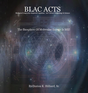 BLAC ACTS "Biological Linguistics Acquired Cognition - Art Culture Technology Science": The Biosphere Of Molecular Energy Is ME