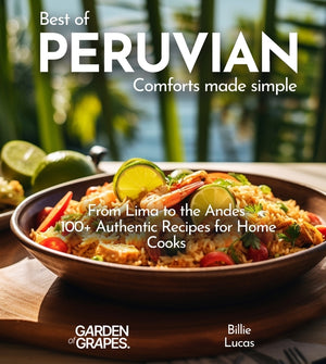 Peruvian Comforts Cookbook: Savor Peruvian Flavors - 100+ Authentic Recipes, Pictures Included
