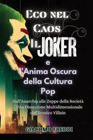 Eco nel Caos: Il Joker e l'Anima Oscura della Cultura Pop: Dall'Anarchia alle Zeppe della Società - Una Dissezione Multidimensionale