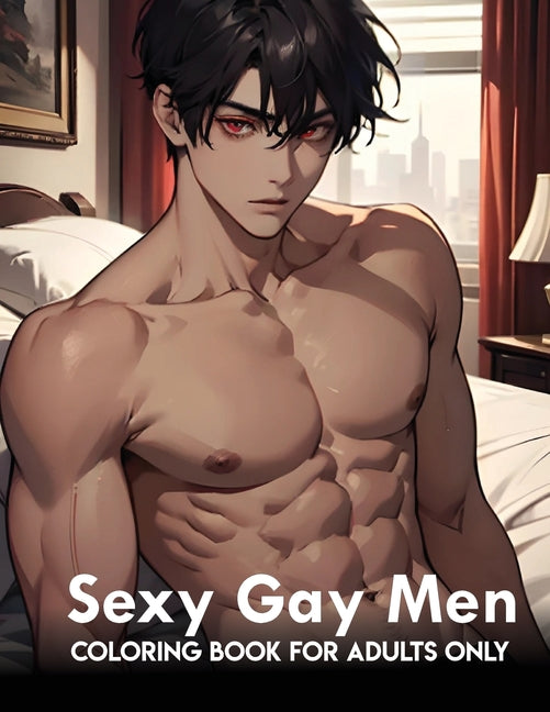 Sexy Gay Men: coloring book for adults only: Naughty And Mature Designs Of Gay Men Colouring Pages And Gifts To Relax, Stress Relief For Adults