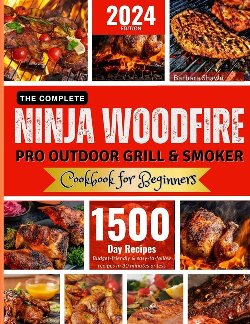 The Complete Ninja Woodfire Pro Outdoor Grill and Smoker Cookbook for Beginners: Unlock Easy to Do, Budget-Friendly Delicious and Healthy Recipes.From Bre