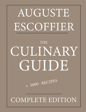 The Culinary guide: Auguste Escoffier: Complete edition with more than 5000 recipes: New translation