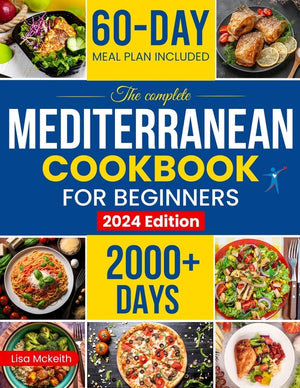 The Complete Mediterranean Diet Cookbook for Beginners: Enjoy Combine Budget-Friendly Recipes: 2000+ Days of Easy & Healthy Robust in Flavor Dishes. 60-Da