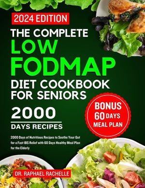 The complete low FODMAP diet cookbook for seniors 2024: 2000 Days of Nutritious Recipes to Soothe Your Gut for a Fast IBS Relief with 60 Days Healthy Meal
