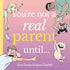 You're Not a Real Parent Until...: Volume 2