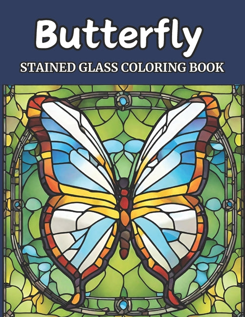 Stained Glass Butterfly Coloring Book for Adults: Serene Wings and Stained Glass Patterns: A Relaxation and Creativity Haven for Adult Coloring Enthus