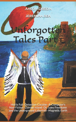 Unforgotten Tales Part 1: Hell is Full -Detective Cocaine -A Computer's Non-Fiction -Zombie Island -Dr. Jules Freedome and the Underground Labyr