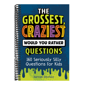 The Grossest, Craziest Would You Rather Questions: 160 Seriously Silly Questions for Kids