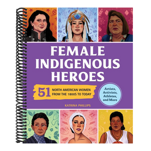 Female Indigenous Heroes: 51 North American Women from the 1800s to Today
