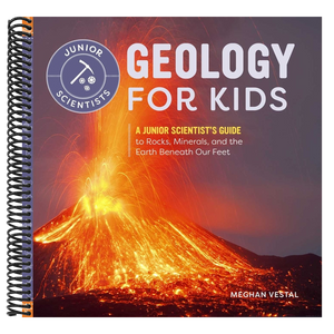 Geology for Kids: A Junior Scientist's Guide to Rocks, Minerals, and the Earth Beneath Our Feet