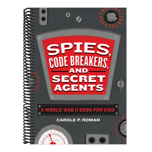 Spies, Code Breakers, and Secret Agents: A World War II Book for Kids