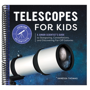 Telescopes for Kids: A Junior Scientist's Guide to Stargazing, Constellations, and Discovering Far-Off Galaxies