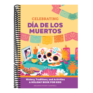 Celebrating Día de Los Muertos: History, Traditions, and Activities - A Holiday Book for Kids