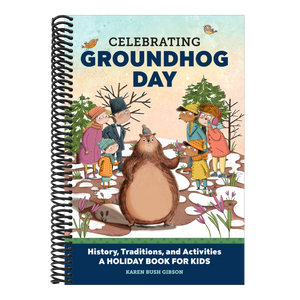Celebrating Groundhog Day: History, Traditions, and Activities - A Holiday Book for Kids