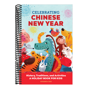 Celebrating Chinese New Year: History, Traditions, and Activities - A Holiday Book for Kids