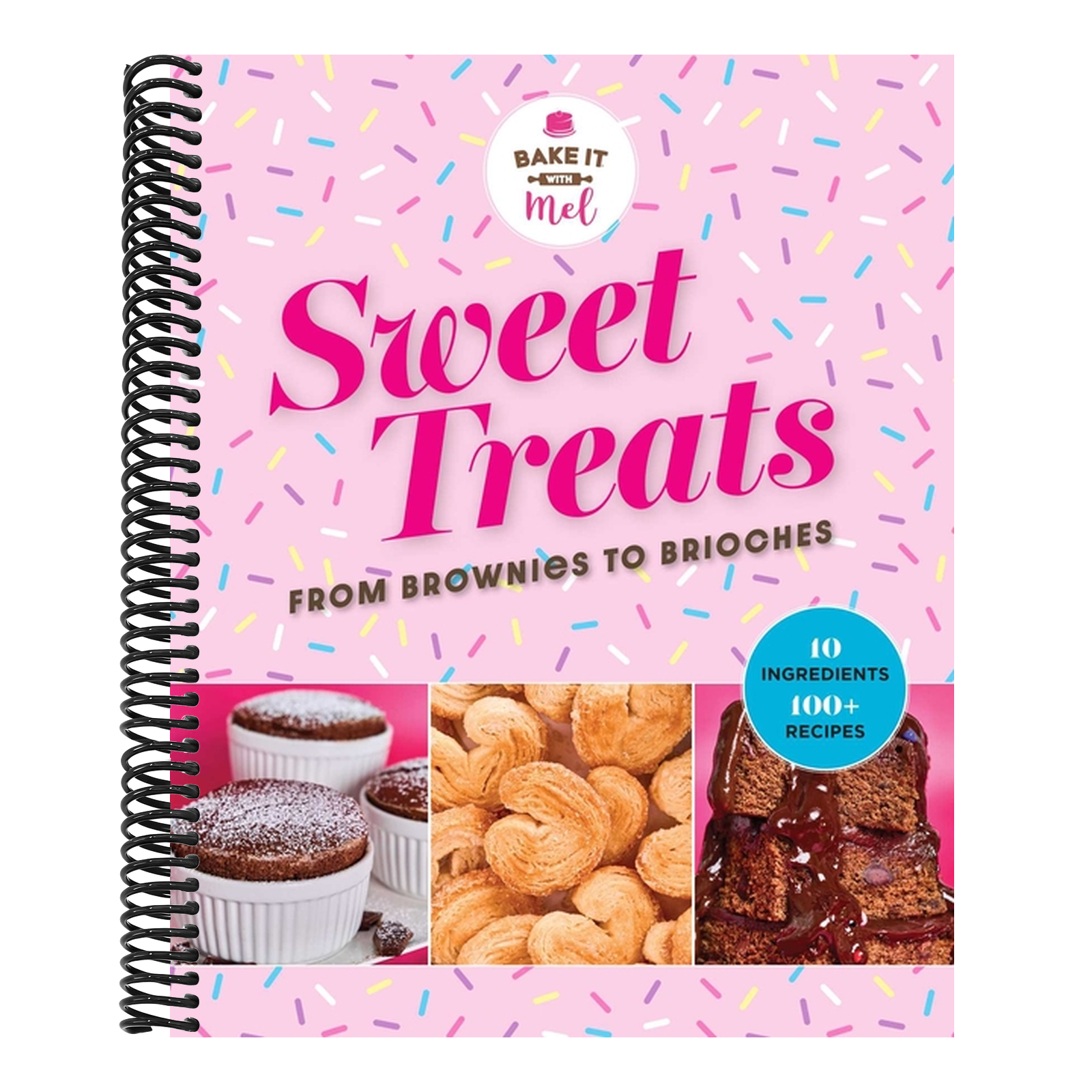 Sweet Treats from Brownies to Brioche: 10 Ingredients, 100 Recipes
