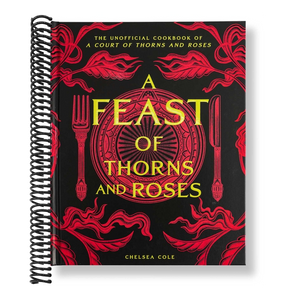 A Feast of Thorns and Roses: The Unofficial Cookbook of a Court of Thorns and Roses