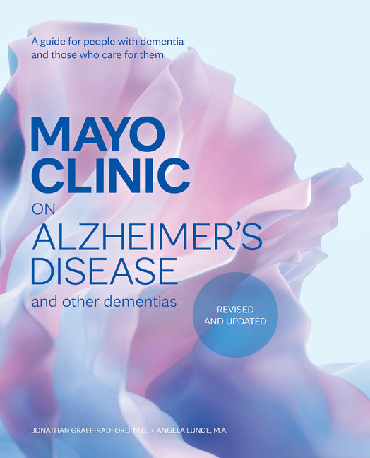 Mayo Clinic on Alzheimer's Disease and Other Dementias, Revised and Updated: A Guide for People with Dementia and Those Who Care for Them (3RD ed.)