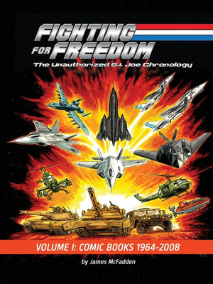 Fighting for Freedom: The Unauthorized G.I. Joe Chronology - Volume One - Comic Books: 1964-2008: The Unauthorized G.I. Joe Chronology -: The Unauthor
