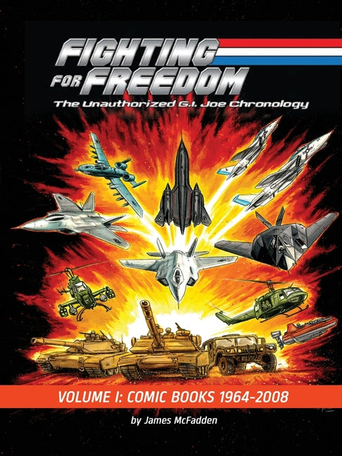 Fighting for Freedom: The Unauthorized G.I. Joe Chronology - Volume One - Comic Books: 1964-2008: The Unauthorized G.I. Joe Chronology -: The Unauthor