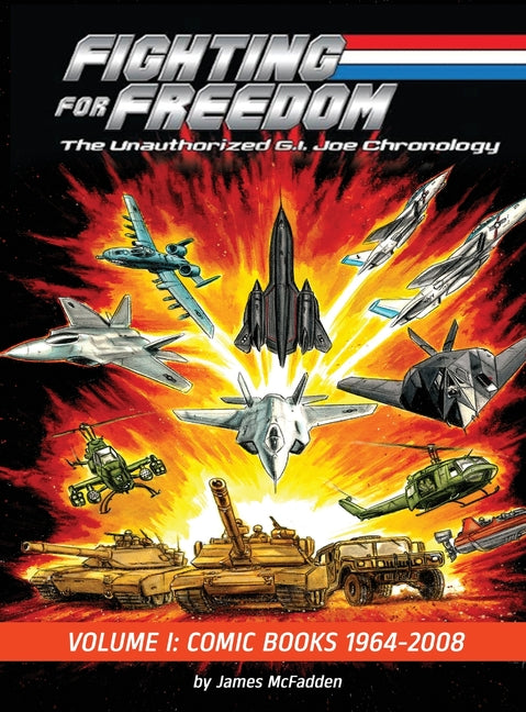Fighting for Freedom: The Unauthorized G.I. Joe Chronology - Volume One - Comic Books: 1964-2008: The Unauthorized G.I. Joe Chronology -: The Unauthor