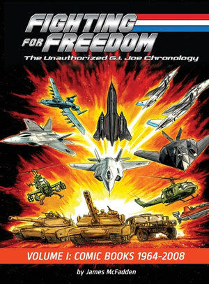 Fighting for Freedom: The Unauthorized G.I. Joe Chronology - Volume One - Comic Books: 1964-2008: The Unauthorized G.I. Joe Chronology -: The Unauthor