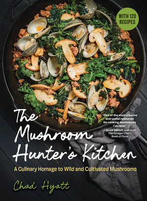 The Mushroom Hunter's Kitchen: A Culinary Homage to Wild and Cultivated Mushrooms - With 120 Recipes