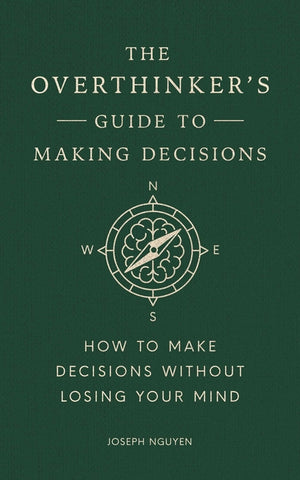 The Overthinker's Guide to Making Decisions: How to Make Decisions Without Losing Your Mind (Books by Joseph Nguyen)