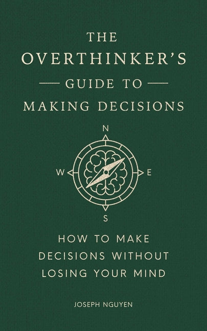 The Overthinker's Guide to Making Decisions: How to Make Decisions Without Losing Your Mind (Books by Joseph Nguyen)