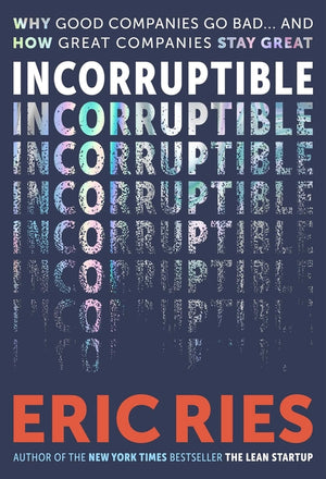 Incorruptible: Why Good Companies Go Bad... and How Great Companies Stay Great